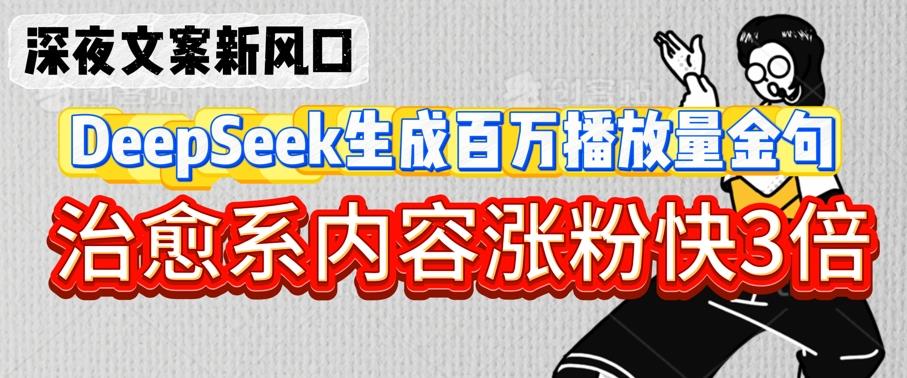 深夜文案新风口：DeepSeek生成百万播放量金句，治愈系内容涨粉快3倍勾八项目-每天更新副业赚钱项目,副业,网创,创业者的聚集地勾八项目