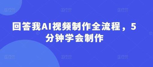 回答我AI视频制作全流程，5分钟学会制作勾八项目-每天更新副业赚钱项目,副业,网创,创业者的聚集地勾八项目