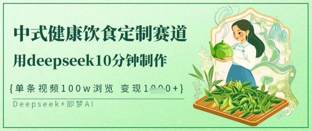 爆火中式健康饮食定制赛道，用deepseek10分钟制作，单条视频100w浏览，单日变现多张勾八项目-每天更新副业赚钱项目,副业,网创,创业者的聚集地勾八项目