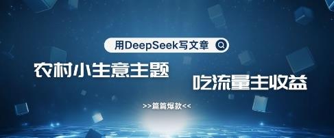 用DeepSeek写农村创业小项目，篇篇爆款，暴力引流，吃流量主收益变现勾八项目-每天更新副业赚钱项目,副业,网创,创业者的聚集地勾八项目