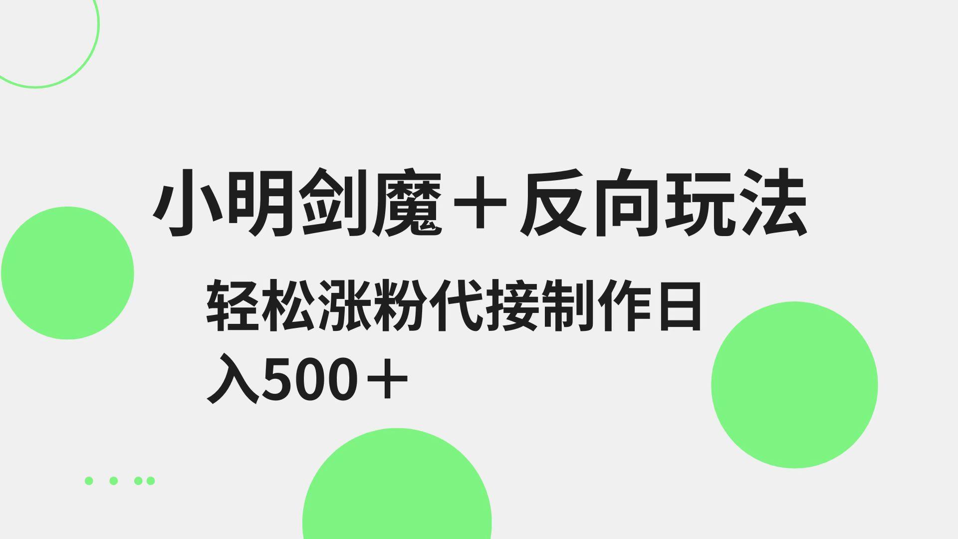 小明剑魔+反向玩法 轻松涨粉 可代接制作日入500+勾八项目-每天更新副业赚钱项目,副业,网创,创业者的聚集地勾八项目