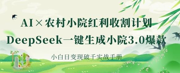 AI+农村小院红利收割：DeepSeek一键生成小院3.0爆款，小白日变现破千实战手册勾八项目-每天更新副业赚钱项目,副业,网创,创业者的聚集地勾八项目