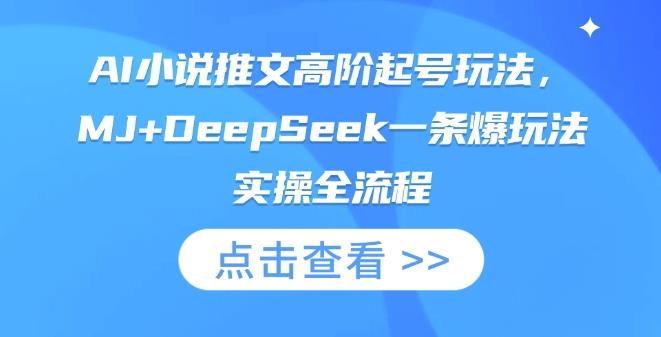 AI小说推文高阶起号玩法，MJ+DeepSeek一条爆玩法实操全流程勾八项目-每天更新副业赚钱项目,副业,网创,创业者的聚集地勾八项目
