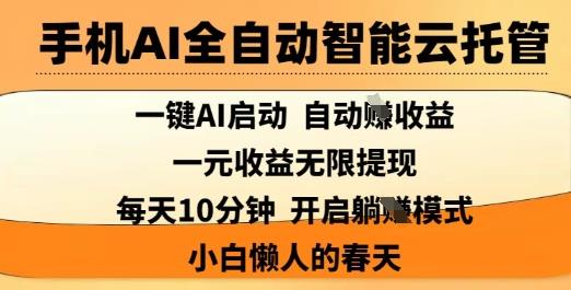 手机AI全自动智能云托管，一键AI启动，AI自动撸收益，支持1元无限体现，每天10分钟，小白懒人的春天【揭秘】勾八项目-每天更新副业赚钱项目,副业,网创,创业者的聚集地勾八项目