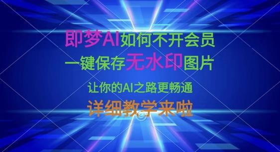 即梦AI如何不开会员，一键保存无水印图片，让你的AI之路更畅通，详细教学来啦勾八项目-每天更新副业赚钱项目,副业,网创,创业者的聚集地勾八项目