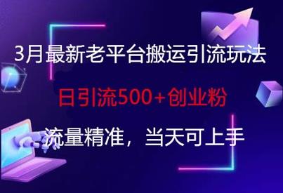 3月最新老平台搬运引流玩法，日引流500+创业粉，流量精准，当天可上手勾八项目-每天更新副业赚钱项目,副业,网创,创业者的聚集地勾八项目