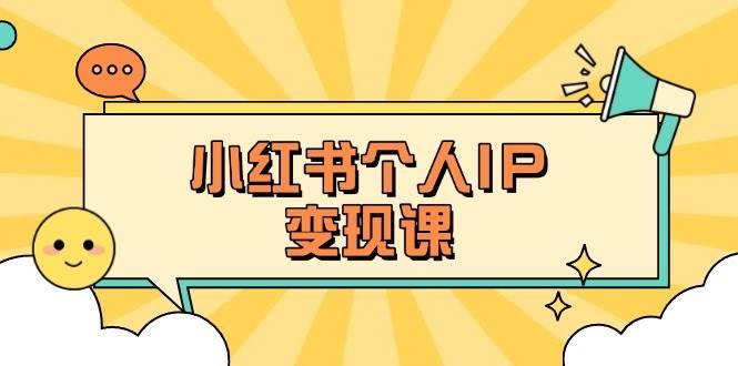 小红书个人变现课：精准人设定位+爆款选题拆解，教你打造百万流量账号秘籍勾八项目-每天更新副业赚钱项目,副业,网创,创业者的聚集地勾八项目