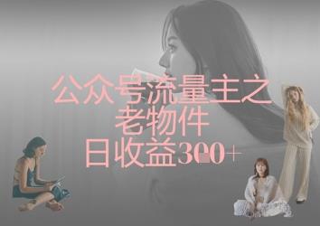 公众号流量主之老物件日收益300+勾八项目-每天更新副业赚钱项目,副业,网创,创业者的聚集地勾八项目