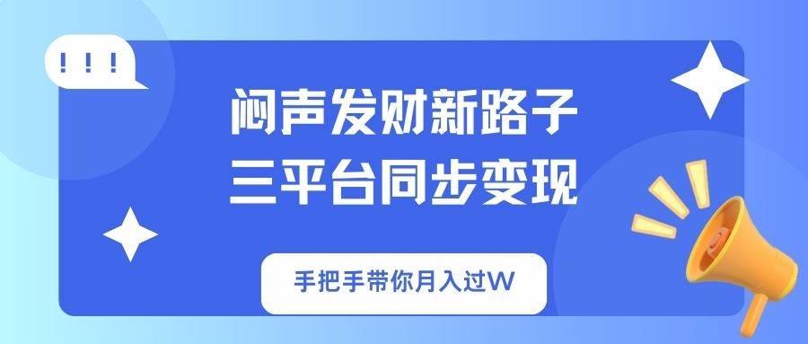 闷声发财新路子！三平台同步变现，手把手带你月入过W勾八项目-每天更新副业赚钱项目,副业,网创,创业者的聚集地勾八项目