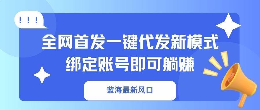 蓝海最新风口，全网首发一键代发新模式！绑定账号即可躺赚勾八项目-每天更新副业赚钱项目,副业,网创,创业者的聚集地勾八项目