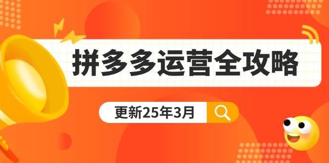 拼多多运营全攻略：从0到日销千单,爆款内功+付费推广+黑科技(更新25年3月)勾八项目-每天更新副业赚钱项目,副业,网创,创业者的聚集地勾八项目